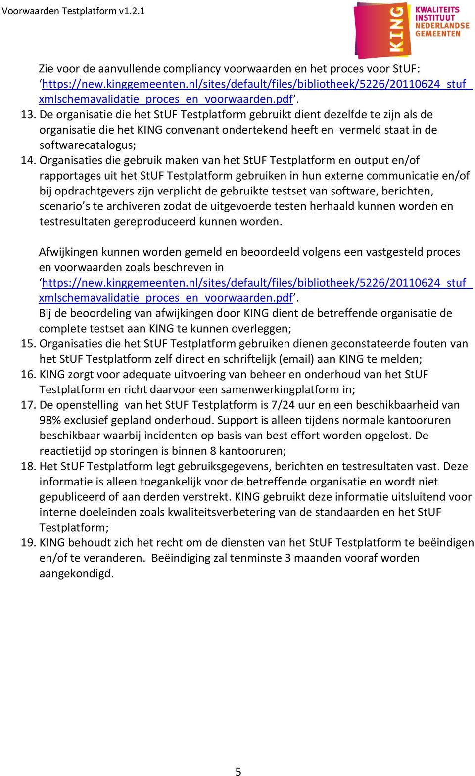 Organisaties die gebruik maken van het StUF Testplatform en output en/of rapportages uit het StUF Testplatform gebruiken in hun externe communicatie en/of bij opdrachtgevers zijn verplicht de