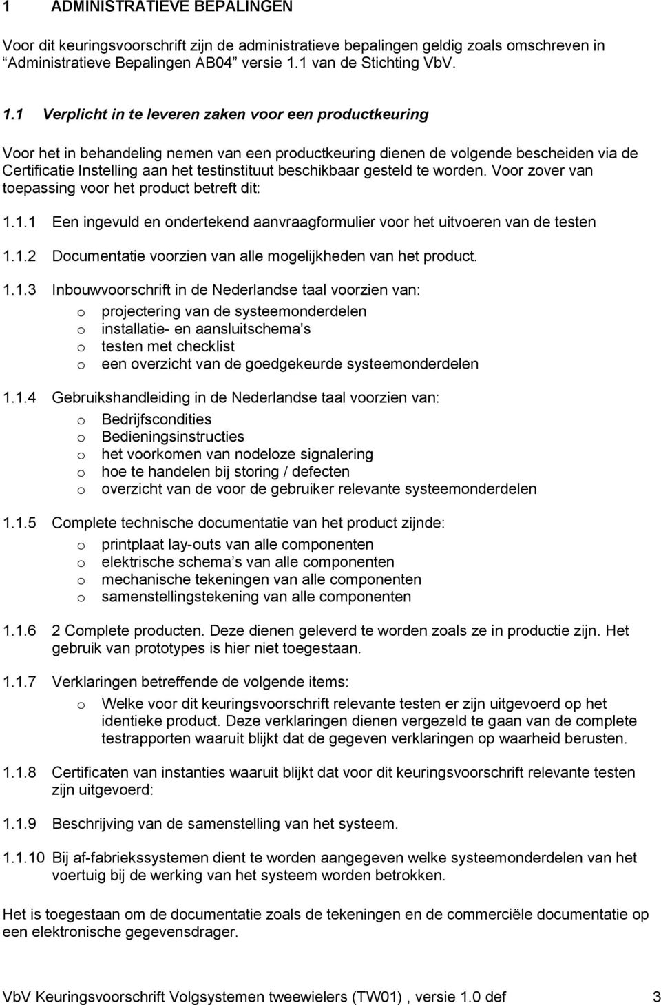 1 Verplicht in te leveren zaken voor een productkeuring Voor het in behandeling nemen van een productkeuring dienen de volgende bescheiden via de Certificatie Instelling aan het testinstituut