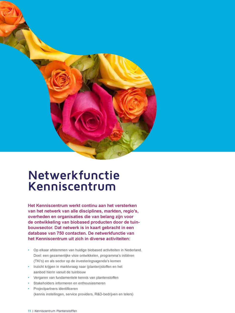 De netwerkfunctie van het Kenniscentrum uit zich in diverse activiteiten: Op elkaar afstemmen van huidige biobased activiteiten in Nederland.