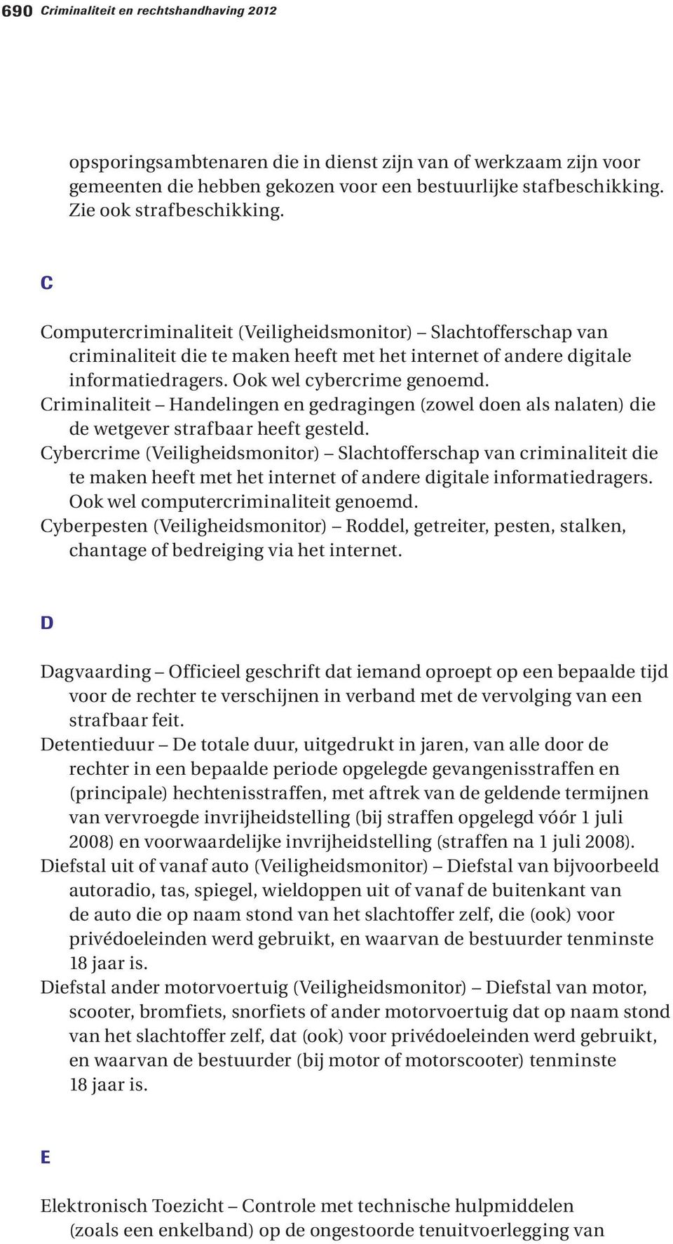 Ook wel cybercrime genoemd. Criminaliteit Handelingen en gedragingen (zowel doen als nalaten) die de wetgever strafbaar heeft gesteld.