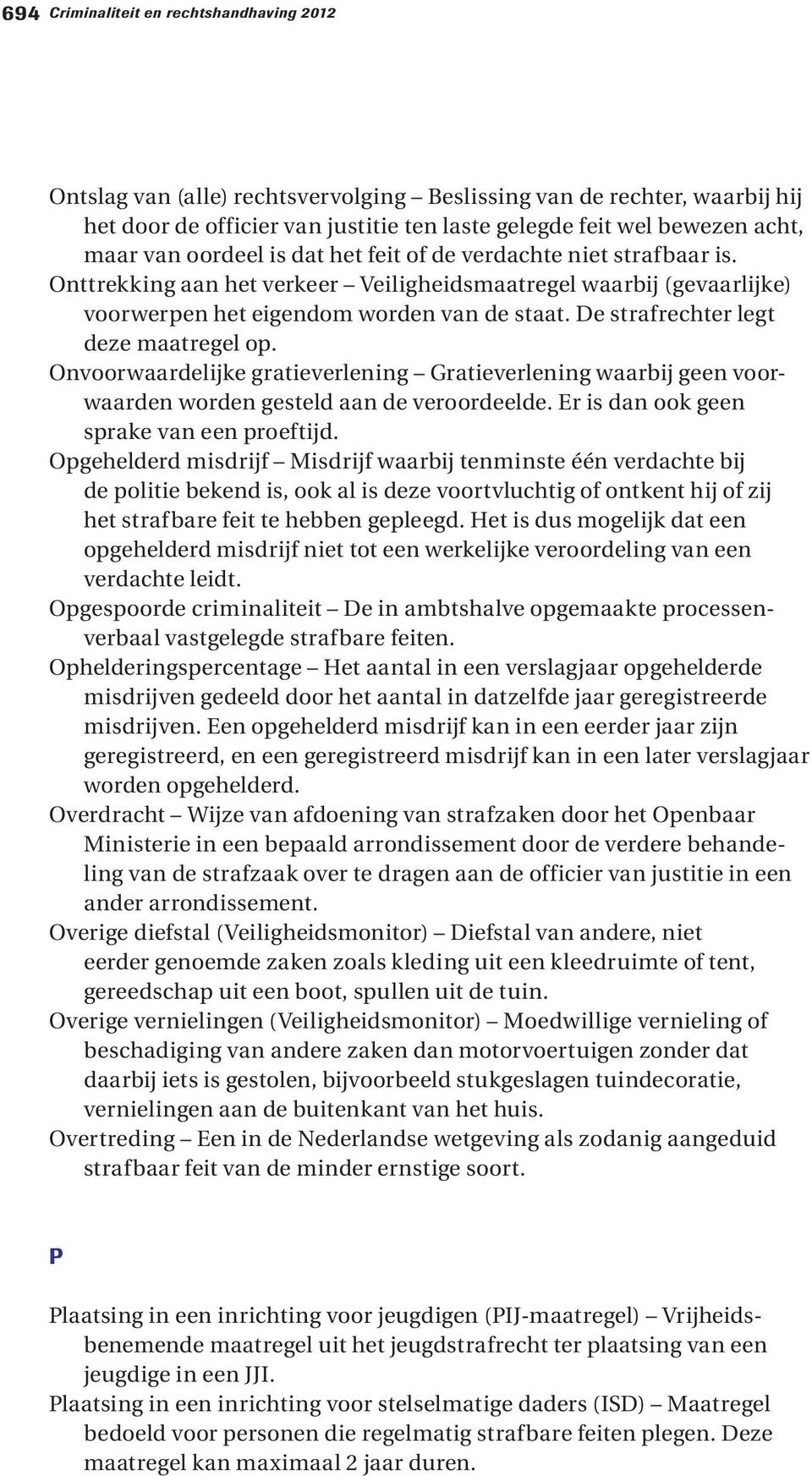 De strafrechter legt deze maatregel op. Onvoorwaardelijke gratieverlening Gratieverlening waarbij geen voorwaarden worden gesteld aan de veroordeelde. Er is dan ook geen sprake van een proeftijd.