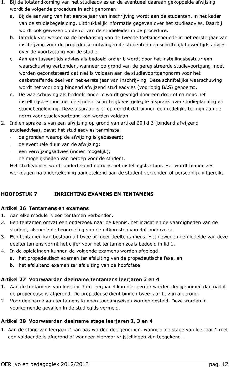 Daarbij wordt ook gewezen op de rol van de studieleider in de procedure. b.