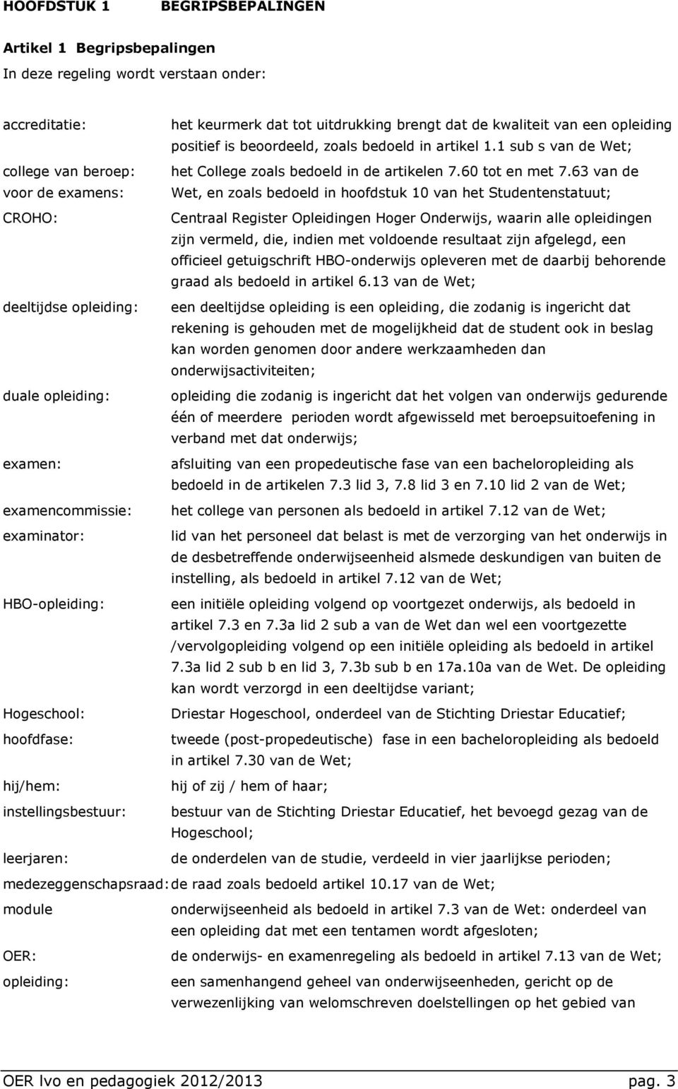 63 van de voor de examens: Wet, en zoals bedoeld in hoofdstuk 10 van het Studentenstatuut; CROHO: Centraal Register Opleidingen Hoger Onderwijs, waarin alle opleidingen zijn vermeld, die, indien met