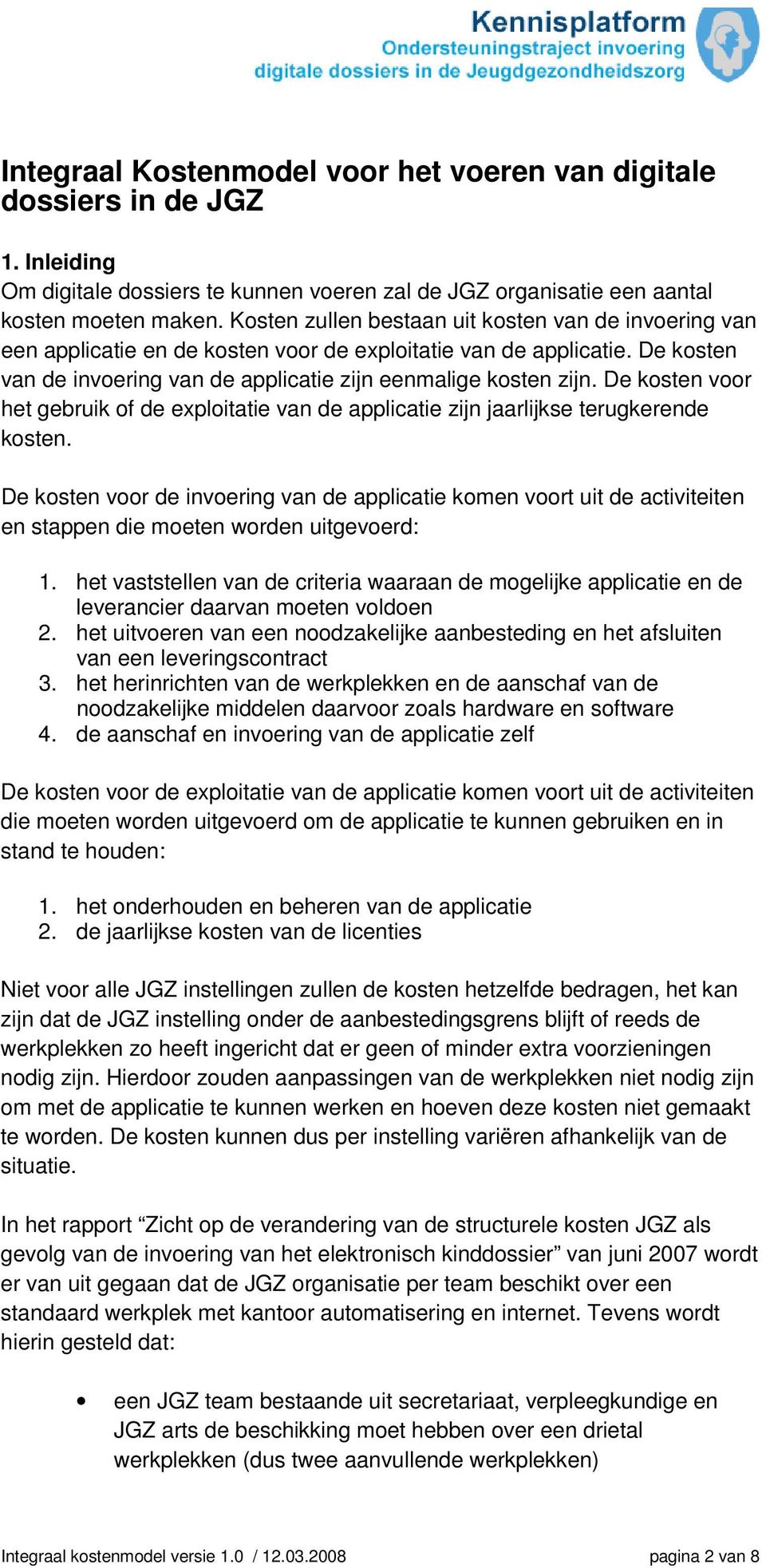 De kosten voor het gebruik of de exploitatie van de applicatie zijn jaarlijkse terugkerende kosten.