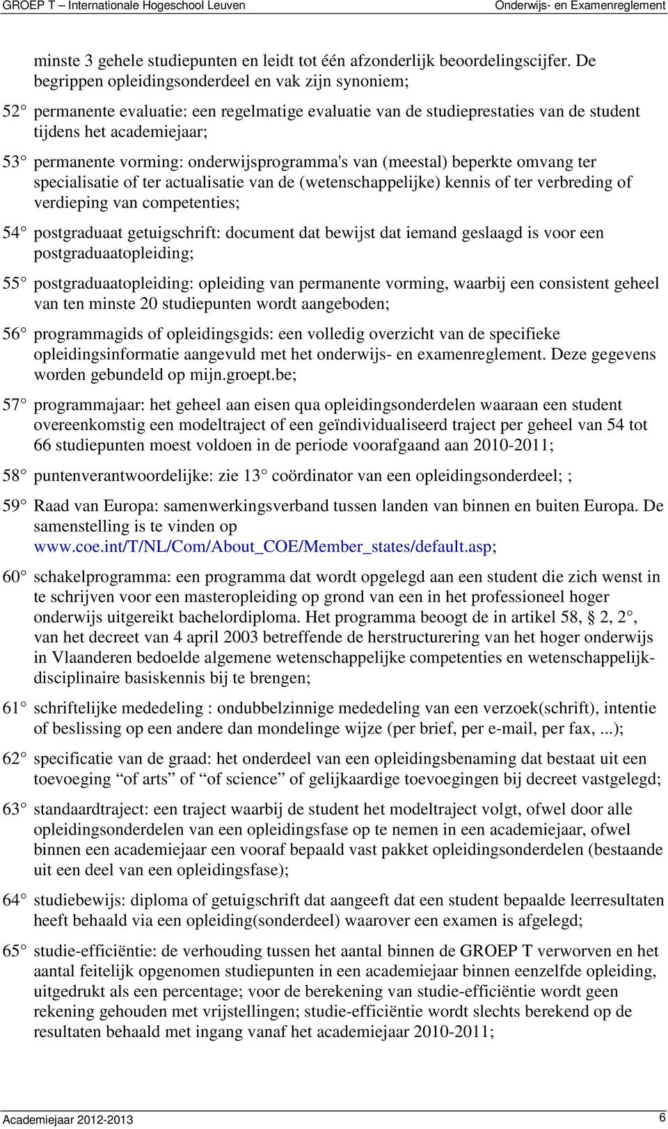 onderwijsprogramma's van (meestal) beperkte omvang ter specialisatie of ter actualisatie van de (wetenschappelijke) kennis of ter verbreding of verdieping van competenties; 54 postgraduaat