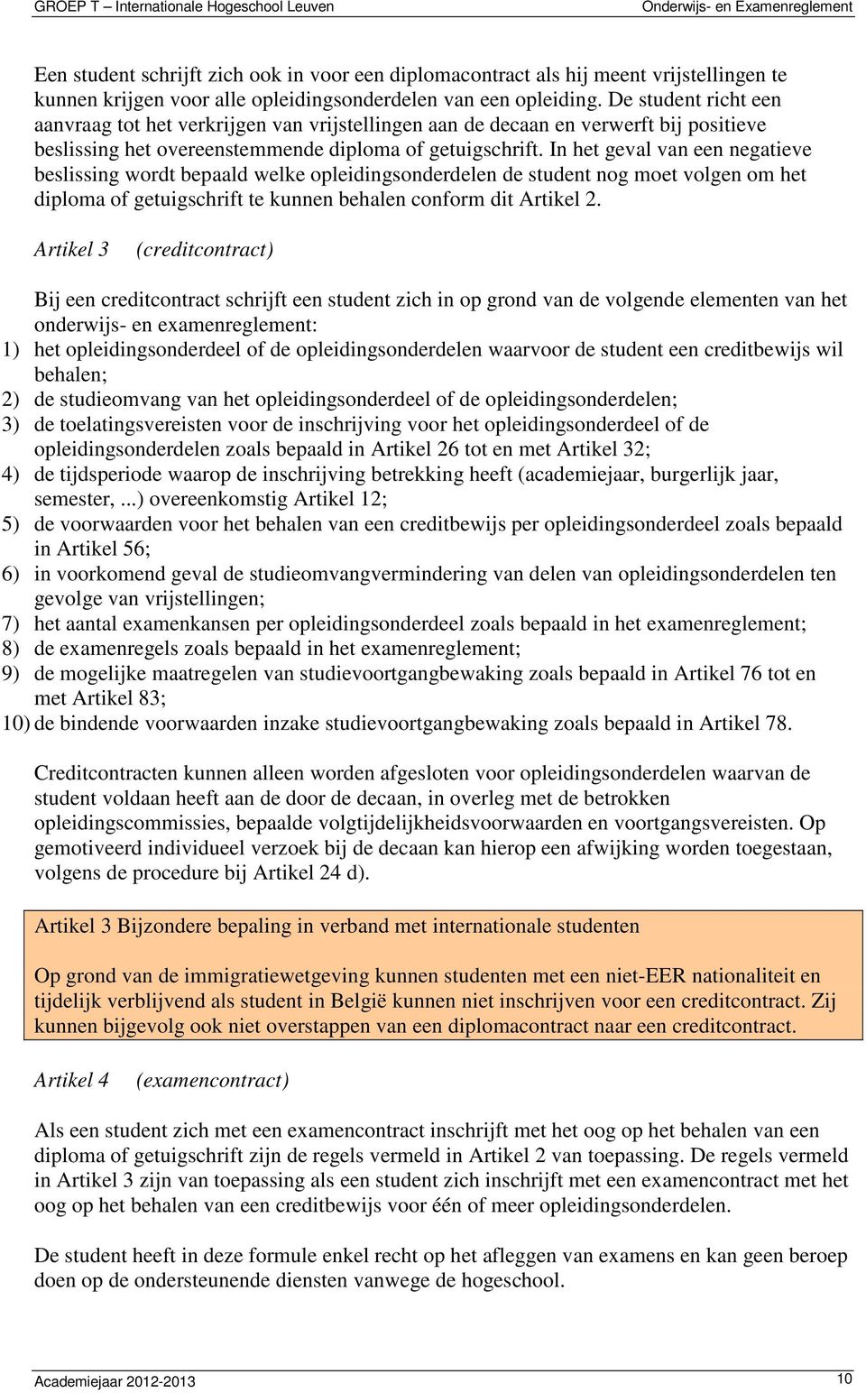 In het geval van een negatieve beslissing wordt bepaald welke opleidingsonderdelen de student nog moet volgen om het diploma of getuigschrift te kunnen behalen conform dit Artikel 2.