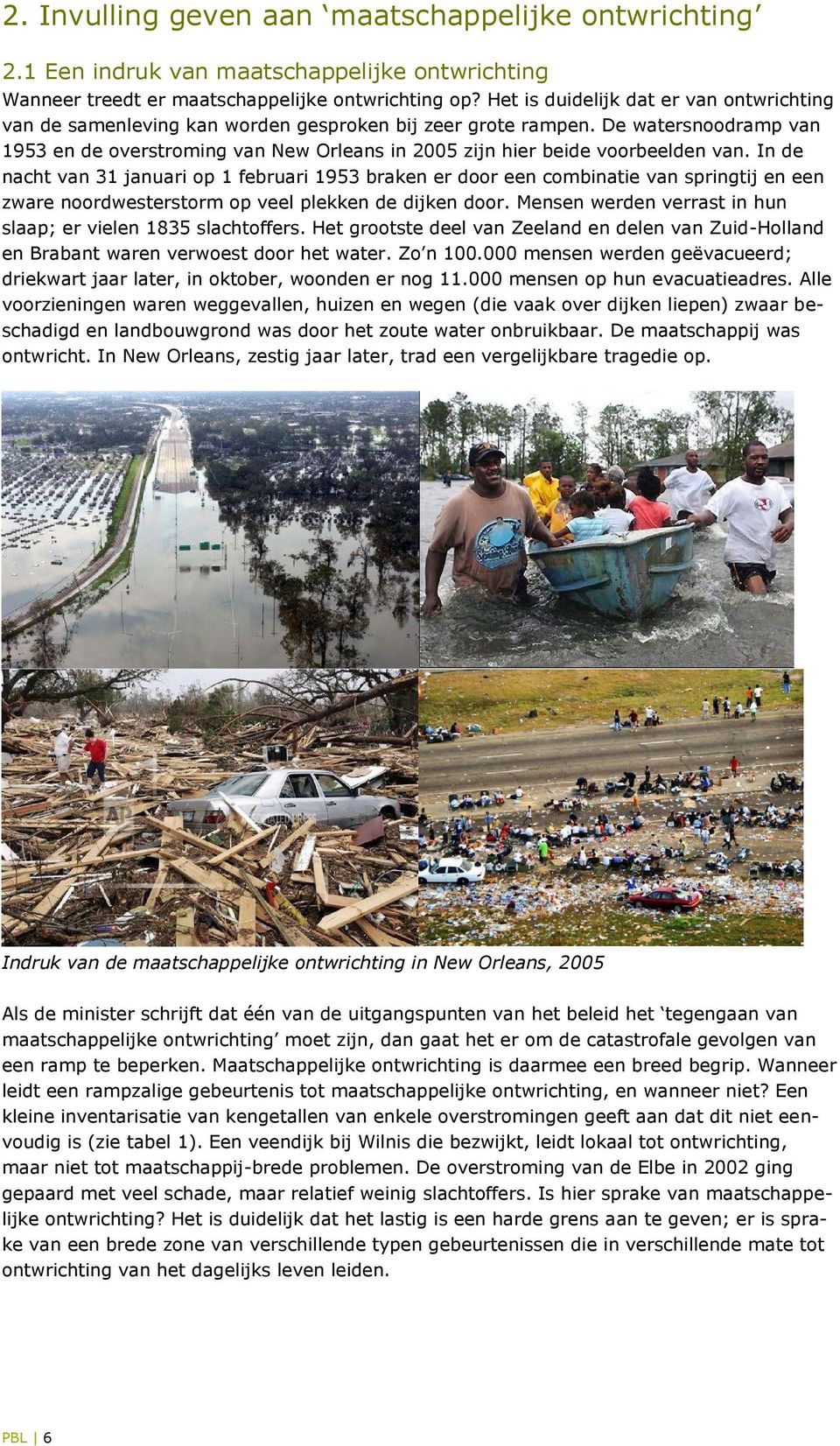 De watersnoodramp van 1953 en de overstroming van New Orleans in 2005 zijn hier beide voorbeelden van.