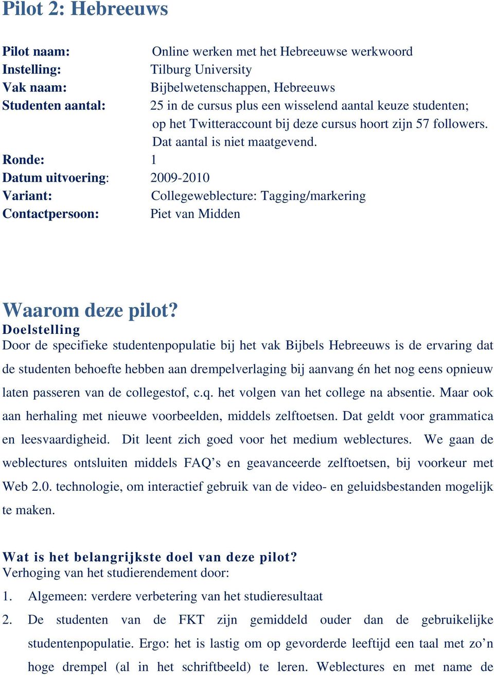 Ronde: 1 Datum uitvoering: 2009-2010 Variant: Collegeweblecture: Tagging/markering Contactpersoon: Piet van Midden Waarom deze pilot?