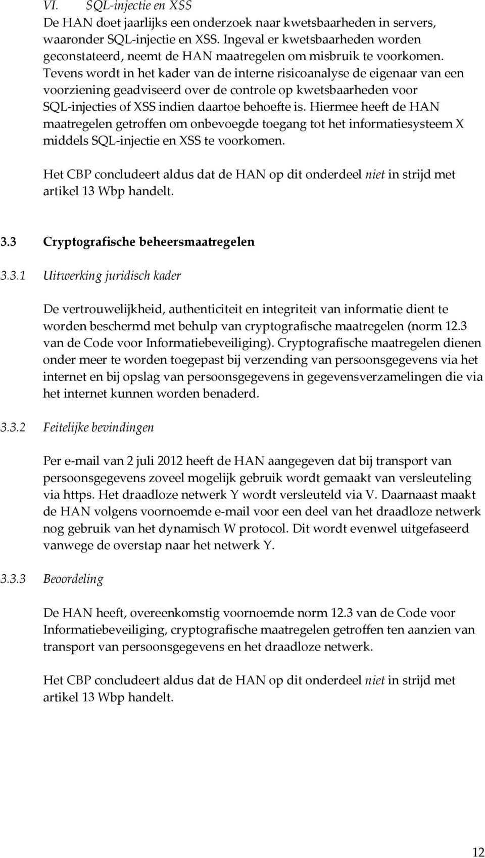 Tevens wordt in het kader van de interne risicoanalyse de eigenaar van een voorziening geadviseerd over de controle op kwetsbaarheden voor SQL-injecties of XSS indien daartoe behoefte is.