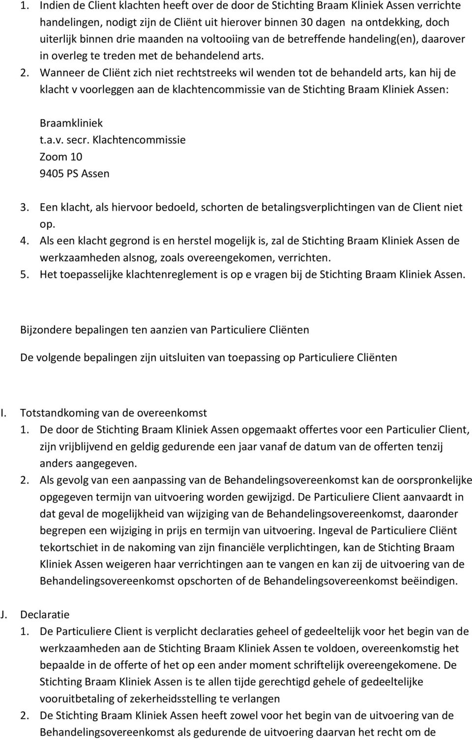 Wanneer de Cliënt zich niet rechtstreeks wil wenden tot de behandeld arts, kan hij de klacht v voorleggen aan de klachtencommissie van de Stichting Braam Kliniek Assen: Braamkliniek t.a.v. secr.