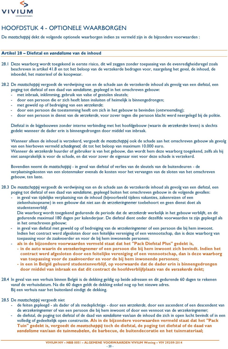 8 en tot het beloop van de verzekerde bedragen voor, naargelang het geval, de inhoud, de inboedel, het materieel of de koopwaar. 28.