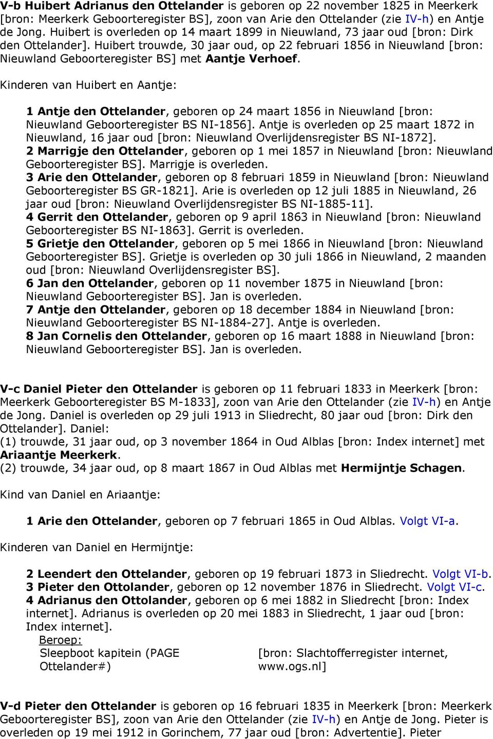 Huibert trouwde, 30 jaar oud, op 22 februari 1856 in Nieuwland [bron: Nieuwland Geboorteregister BS] met Aantje Verhoef.