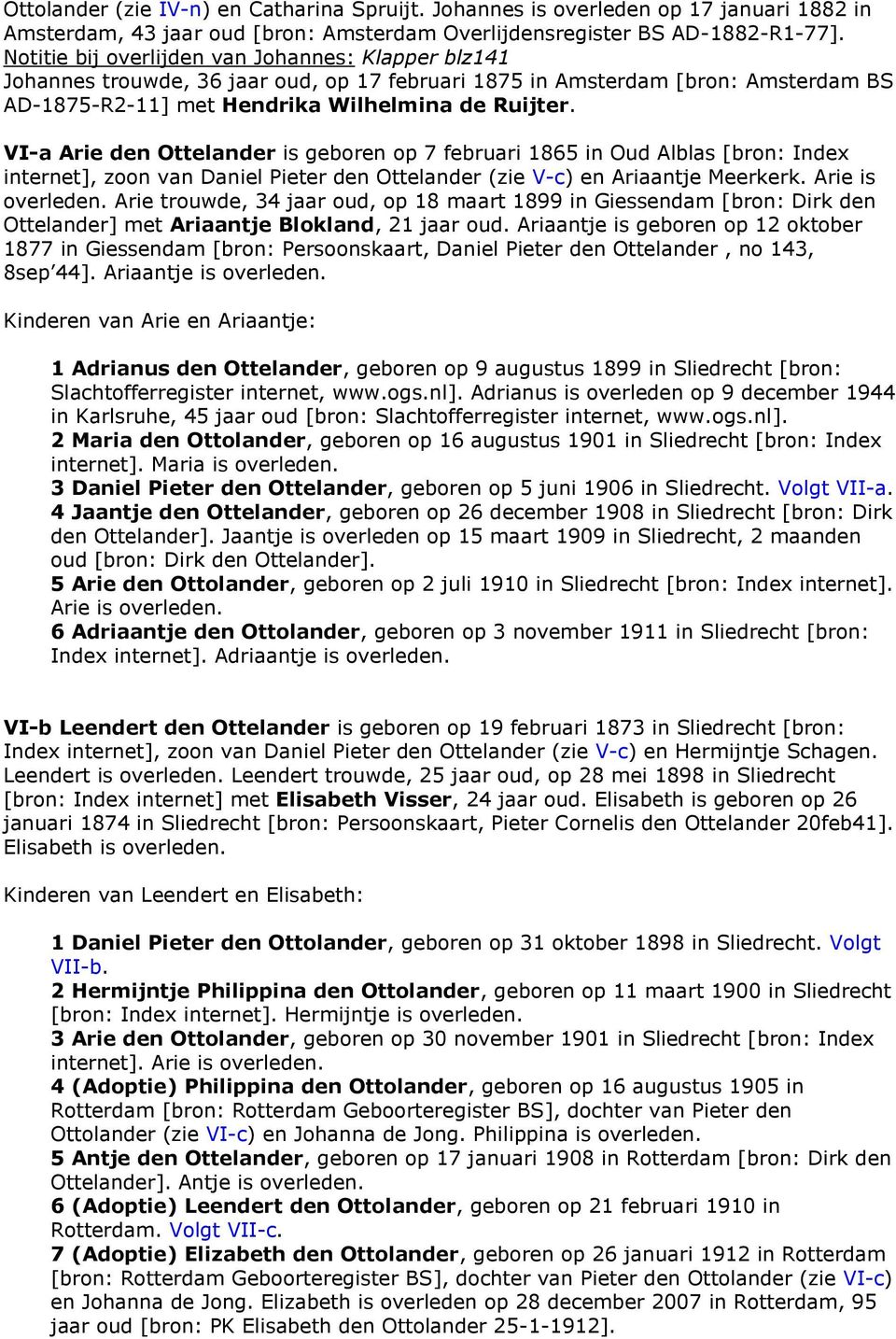 VI-a Arie den Ottelander is geboren op 7 februari 1865 in Oud Alblas [bron: Index internet], zoon van Daniel Pieter den Ottelander (zie V-c) en Ariaantje Meerkerk. Arie is overleden.