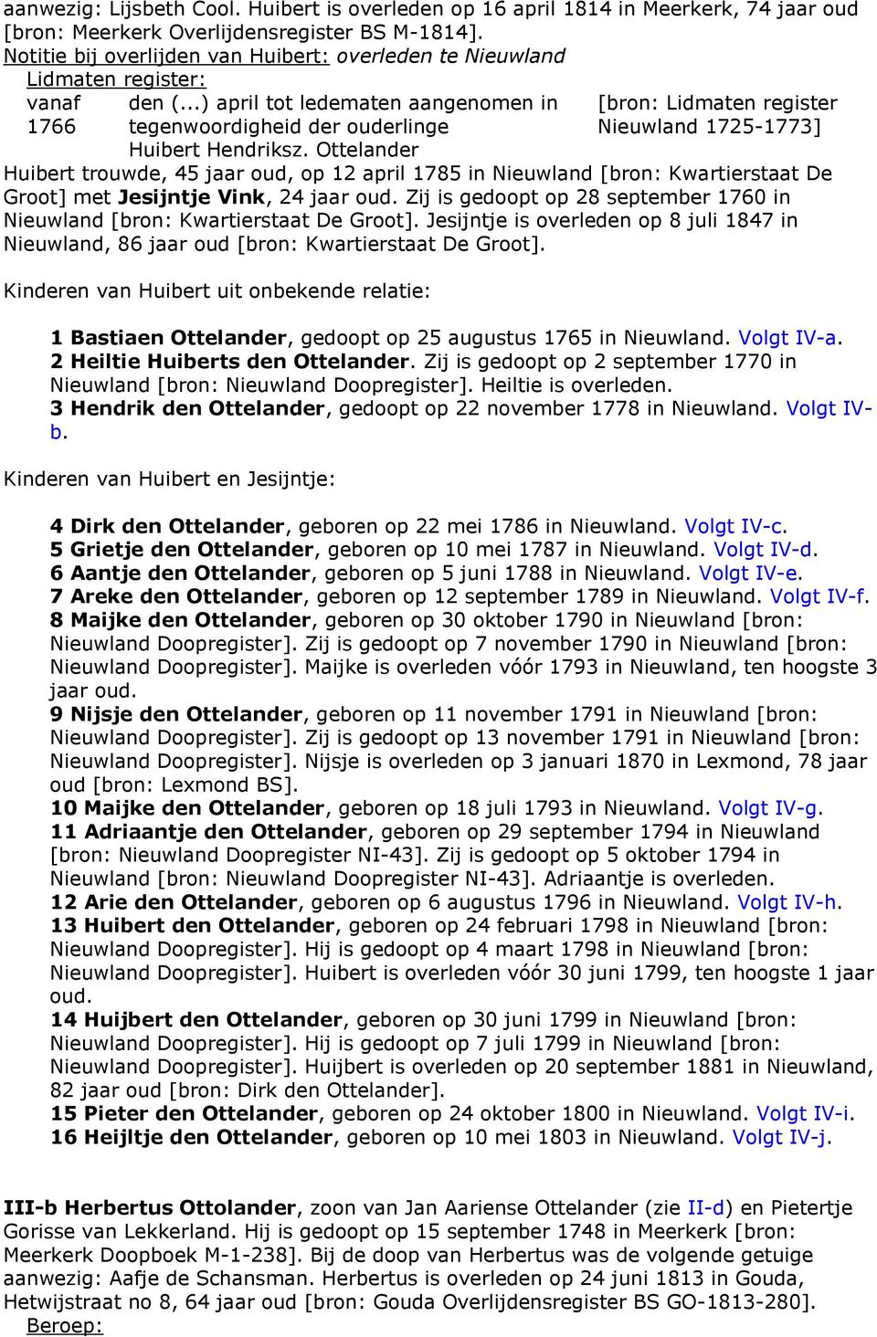 Ottelander [bron: Lidmaten register Nieuwland 1725-1773] Huibert trouwde, 45 jaar oud, op 12 april 1785 in Nieuwland [bron: Kwartierstaat De Groot] met Jesijntje Vink, 24 jaar oud.
