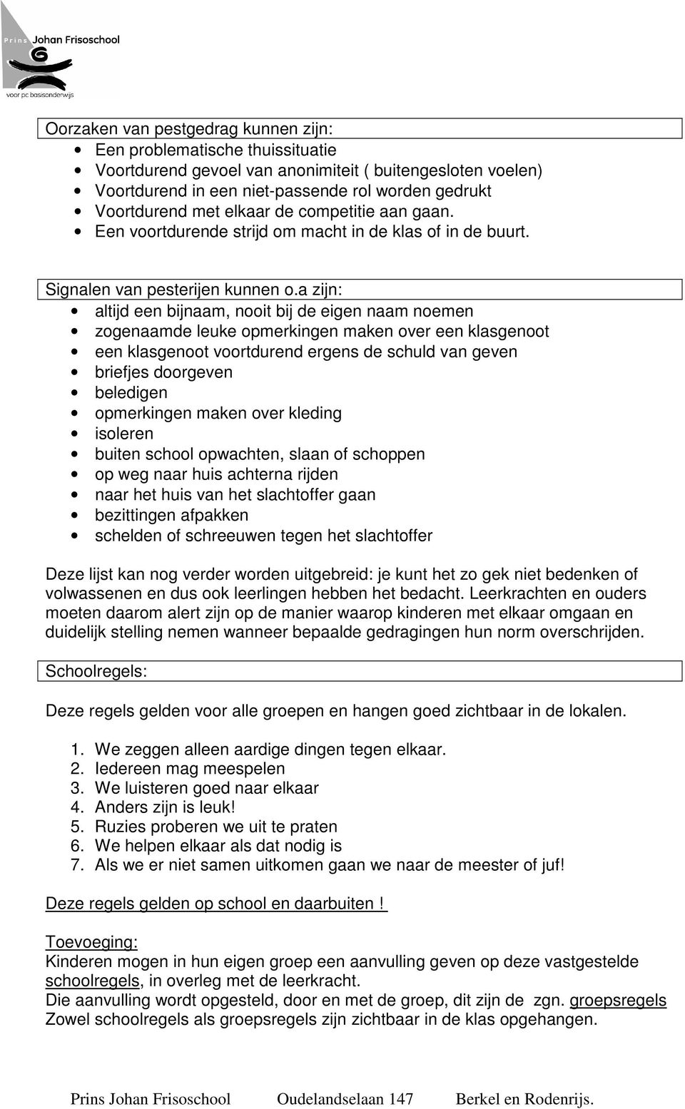 a zijn: altijd een bijnaam, nooit bij de eigen naam noemen zogenaamde leuke opmerkingen maken over een klasgenoot een klasgenoot voortdurend ergens de schuld van geven briefjes doorgeven beledigen