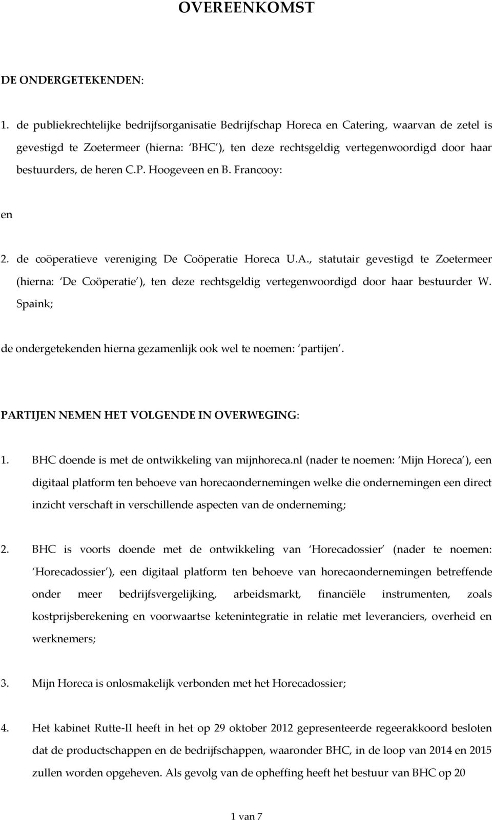 heren C.P. Hoogeveen en B. Francooy: en 2. de coöperatieve vereniging De Coöperatie Horeca U.A.