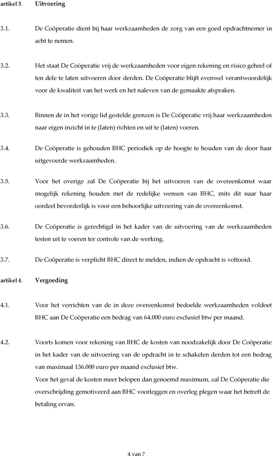 De Coöperatie blijft evenwel verantwoordelijk voor de kwaliteit van het werk en het naleven van de gemaakte afspraken. 3.