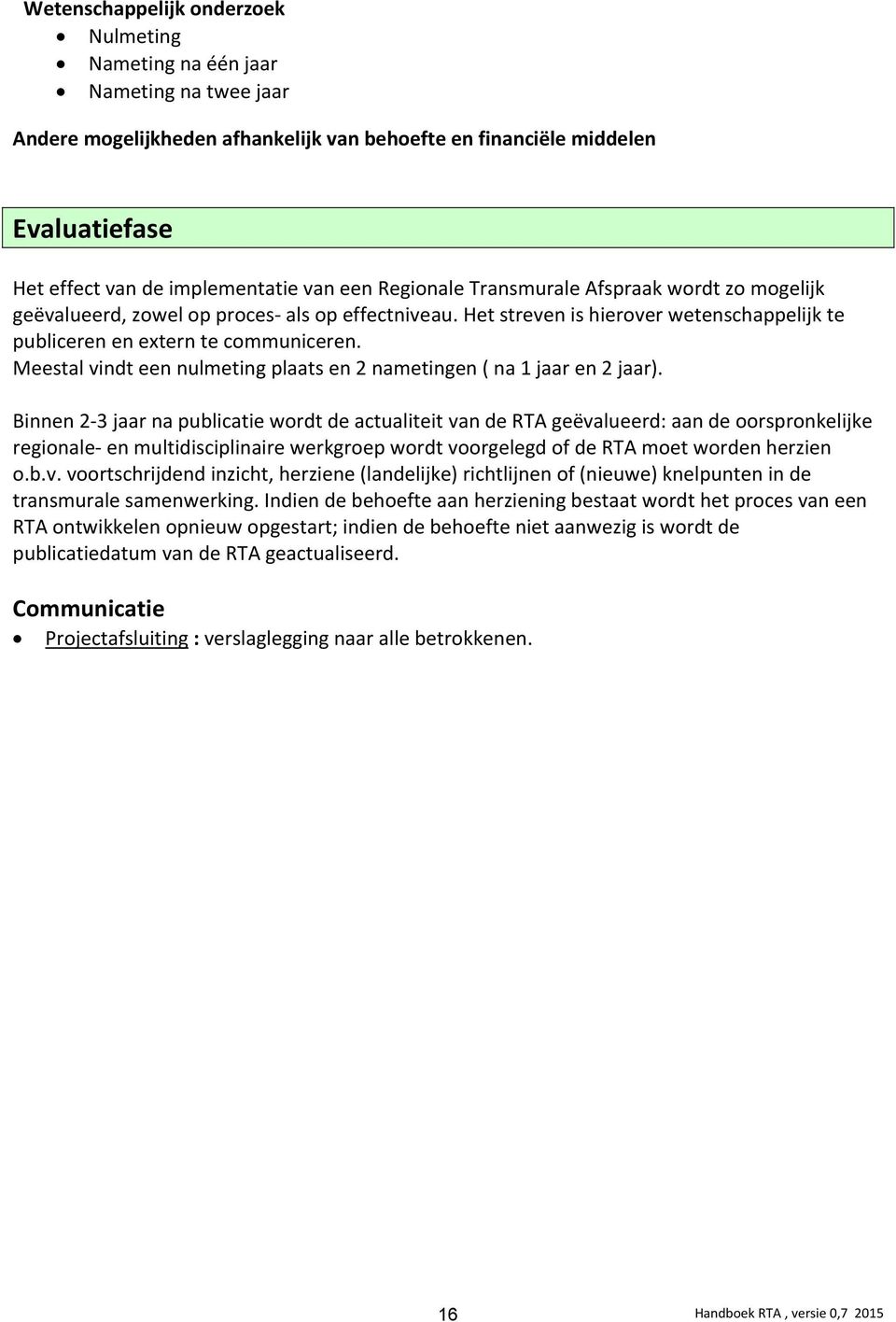 Meestal vindt een nulmeting plaats en 2 nametingen ( na 1 jaar en 2 jaar).