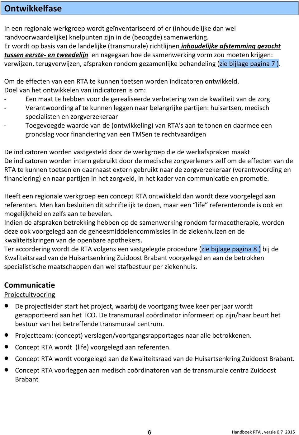 terugverwijzen, afspraken rondom gezamenlijke behandeling (zie bijlage pagina 7 ). Om de effecten van een RTA te kunnen toetsen worden indicatoren ontwikkeld.