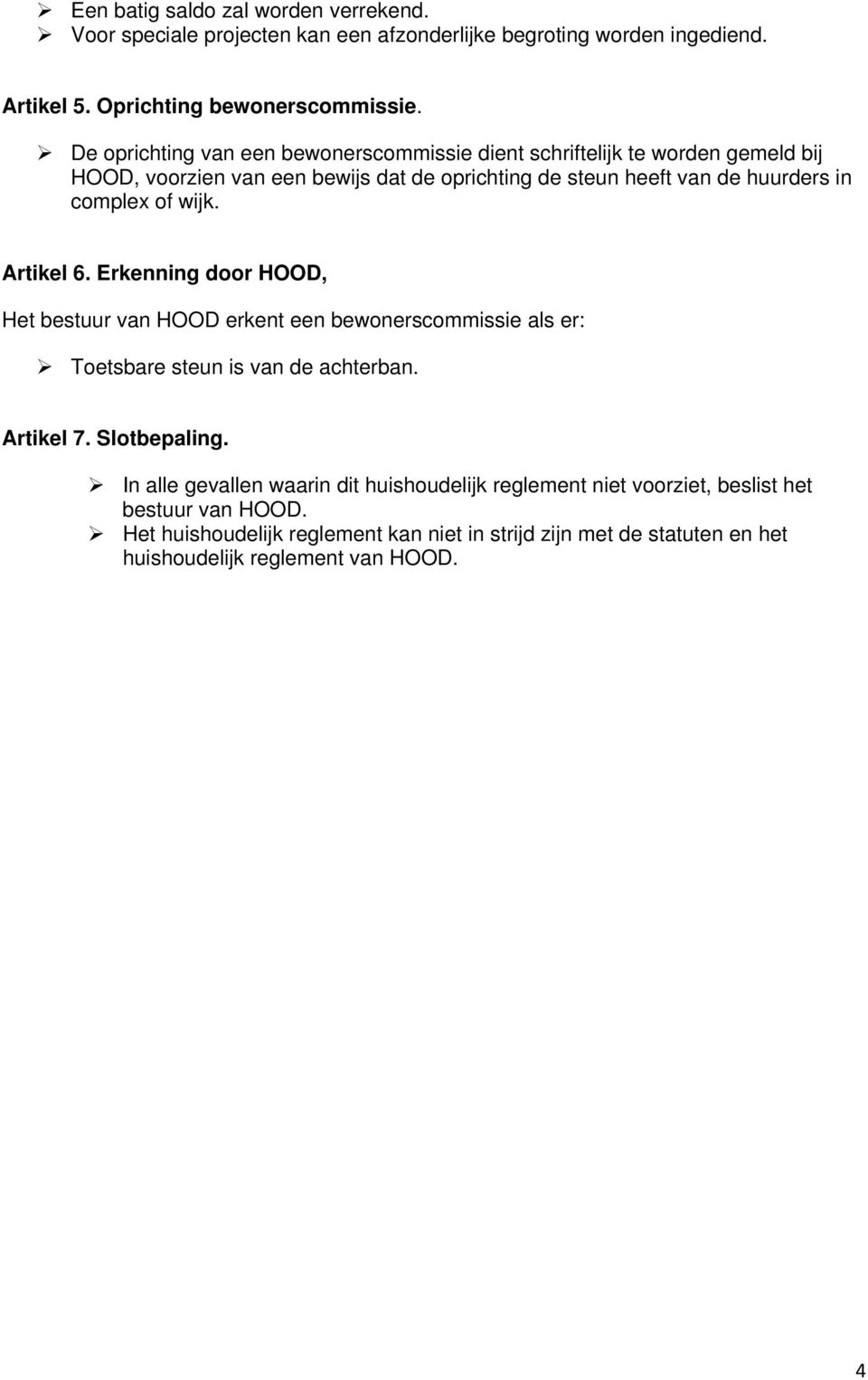 wijk. Artikel 6. Erkenning door HOOD, Het bestuur van HOOD erkent een bewonerscommissie als er: Toetsbare steun is van de achterban. Artikel 7. Slotbepaling.