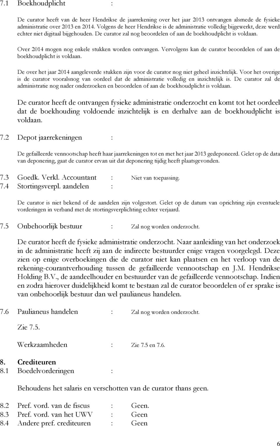 Over 2014 mogen nog enkele stukken worden ontvangen. Vervolgens kan de curator beoordelen of aan de boekhoudplicht is voldaan.