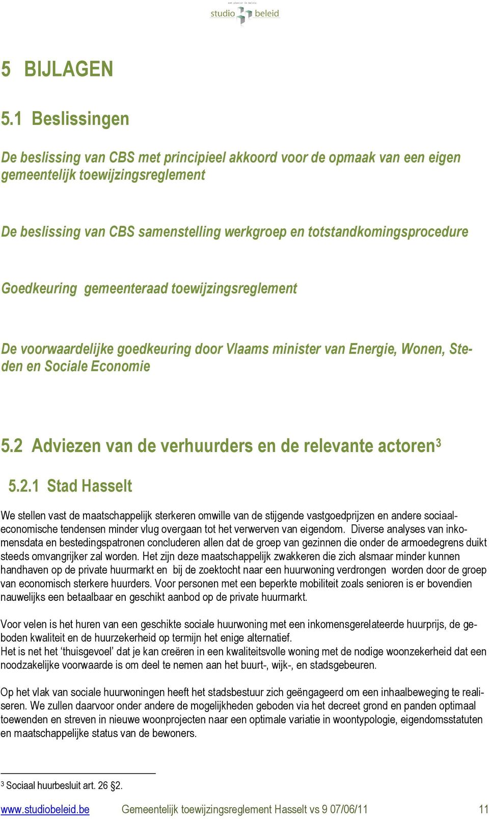 Goedkeuring gemeenteraad toewijzingsreglement De voorwaardelijke goedkeuring door Vlaams minister van Energie, Wonen, Steden en Sociale Economie 5.