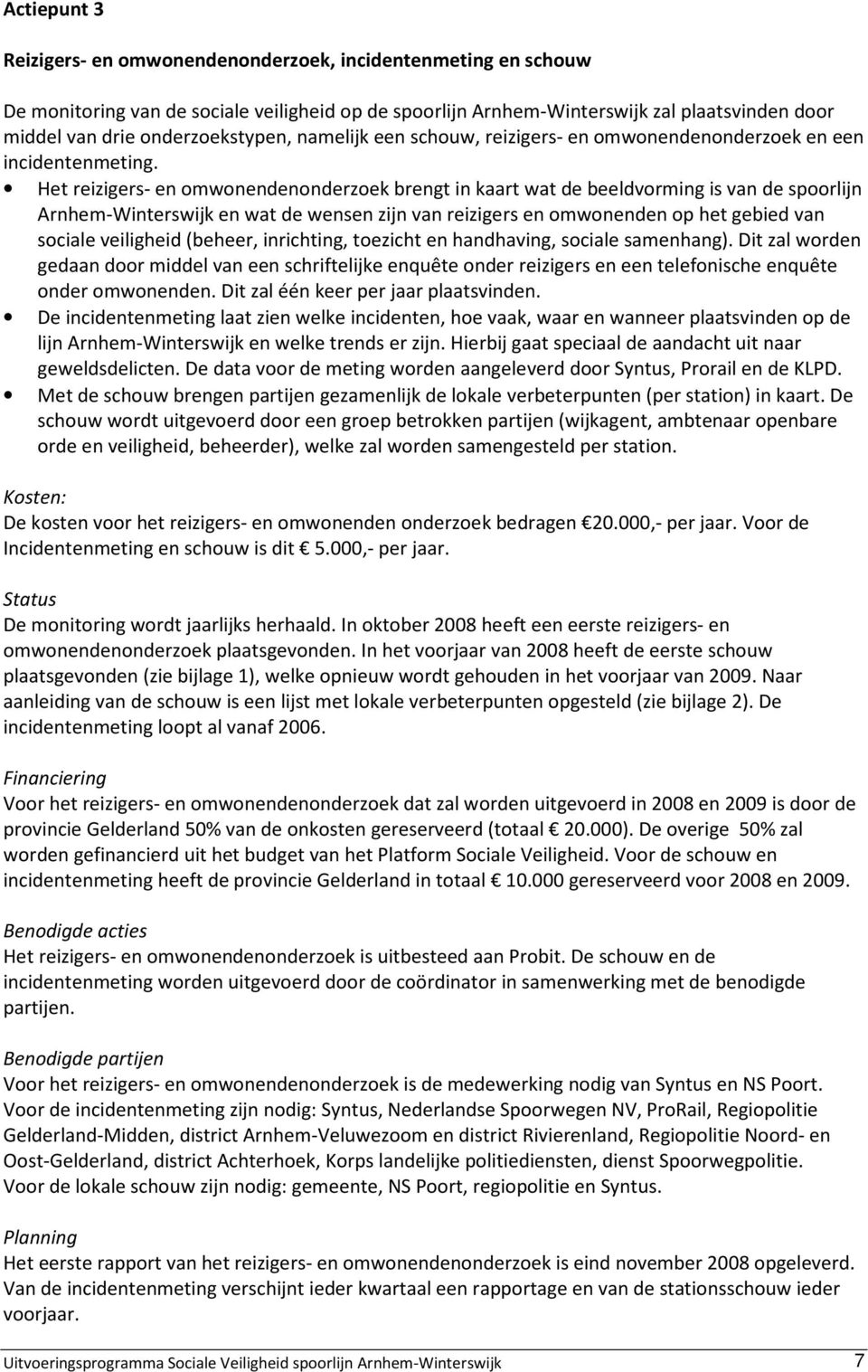 Het reizigers- en omwonendenonderzoek brengt in kaart wat de beeldvorming is van de spoorlijn Arnhem-Winterswijk en wat de wensen zijn van reizigers en omwonenden op het gebied van sociale veiligheid