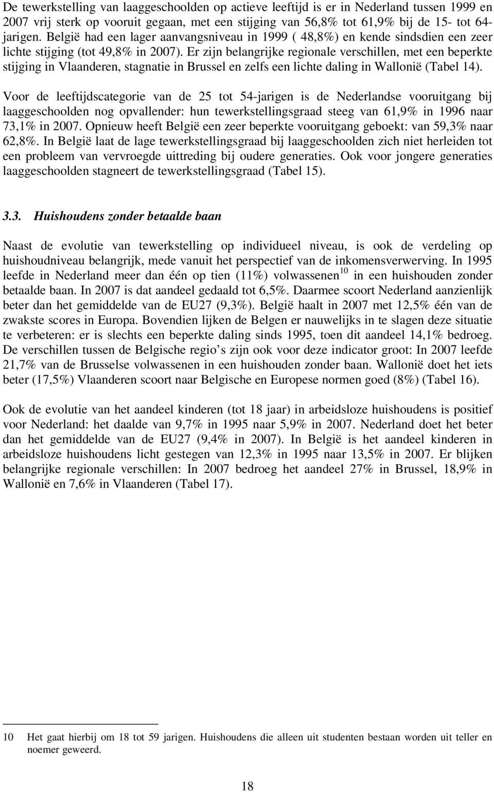 Er zijn belangrijke regionale verschillen, met een beperkte stijging in Vlaanderen, stagnatie in Brussel en zelfs een lichte daling in Wallonië (Tabel 14).