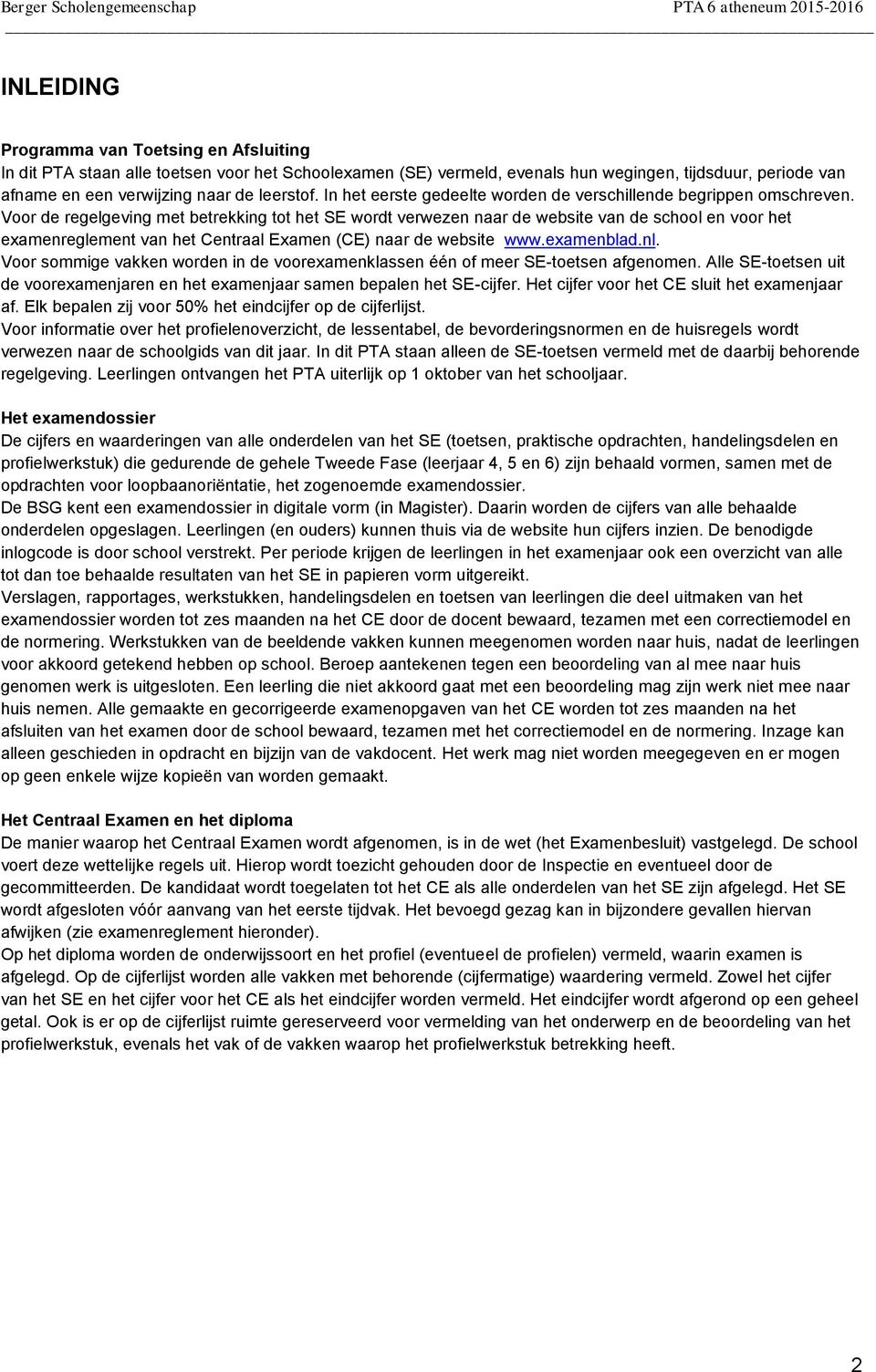 Voor de regelgeving met betrekking tot het SE wordt verwezen naar de website van de school en voor het examenreglement van het Centraal Examen (CE) naar de website www.examenblad.nl.