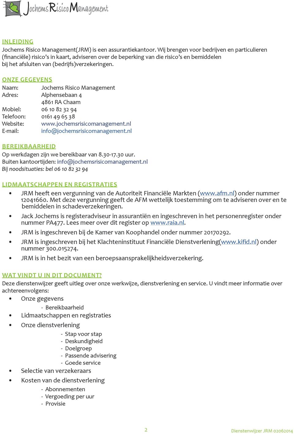 ONZE GEGEVENS Naam: Jochems Risico Management Adres: Alphensebaan 4 4861 RA Chaam Mobiel: 06 10 82 32 94 Telefoon: 0161 49 65 38 Website: www.jochemsrisicomanagement.