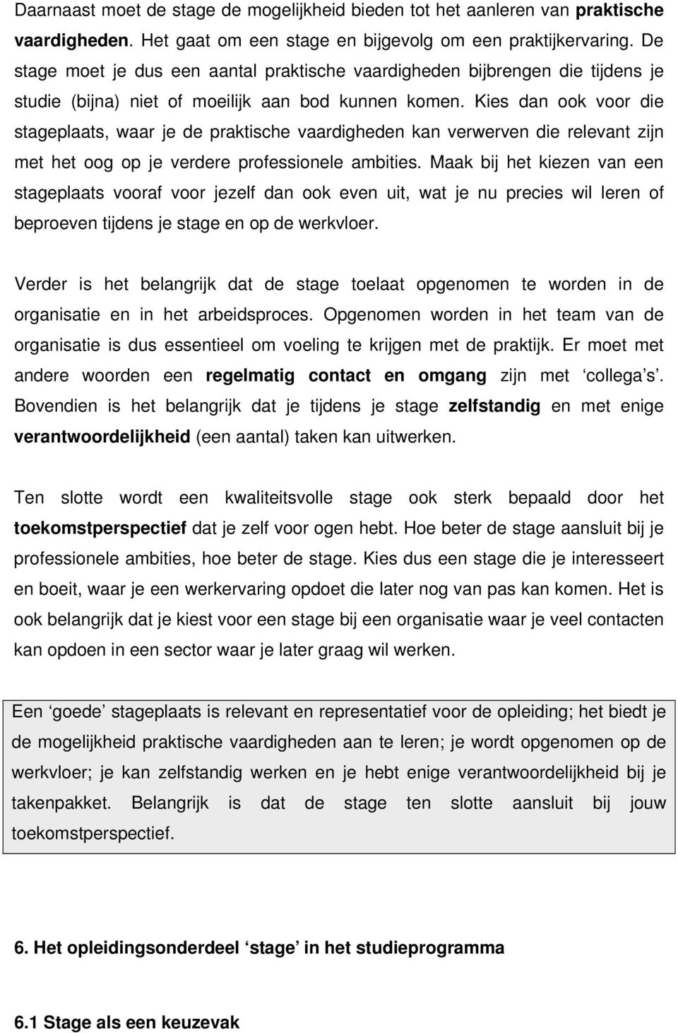 Kies dan ook voor die stageplaats, waar je de praktische vaardigheden kan verwerven die relevant zijn met het oog op je verdere professionele ambities.