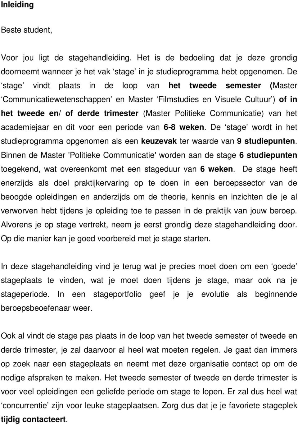 Communicatie) van het academiejaar en dit voor een periode van 6-8 weken. De stage wordt in het studieprogramma opgenomen als een keuzevak ter waarde van 9 studiepunten.