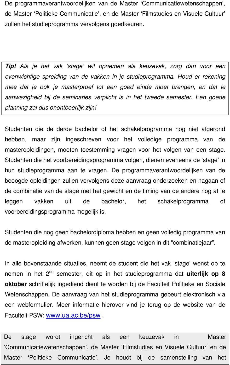 Houd er rekening mee dat je ook je masterproef tot een goed einde moet brengen, en dat je aanwezigheid bij de seminaries verplicht is in het tweede semester.