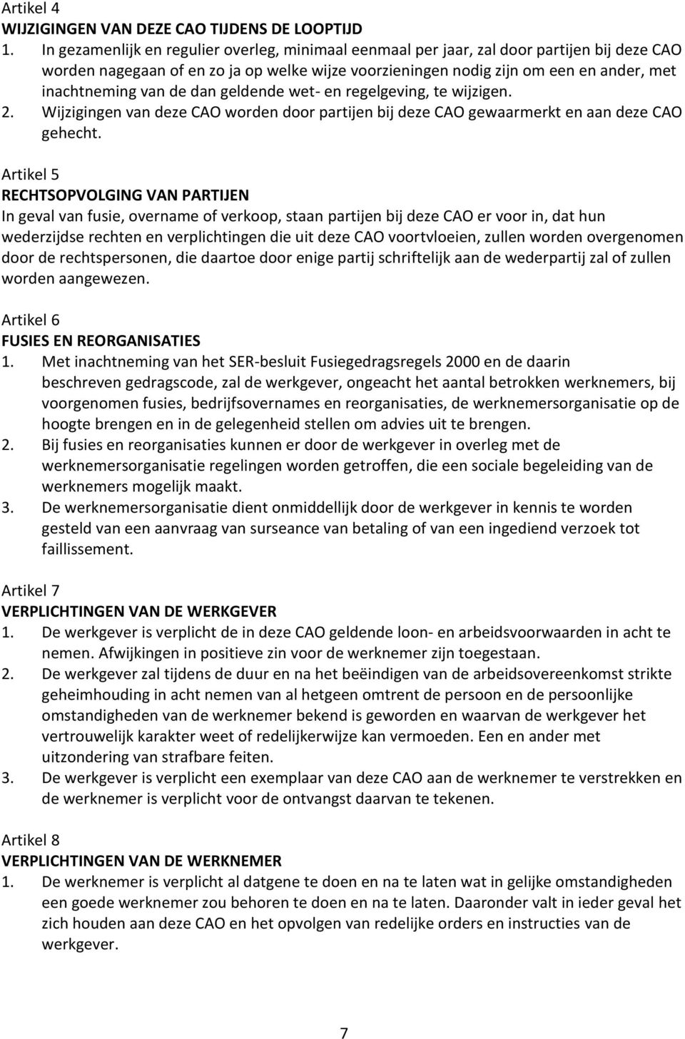 de dan geldende wet- en regelgeving, te wijzigen. 2. Wijzigingen van deze CAO worden door partijen bij deze CAO gewaarmerkt en aan deze CAO gehecht.