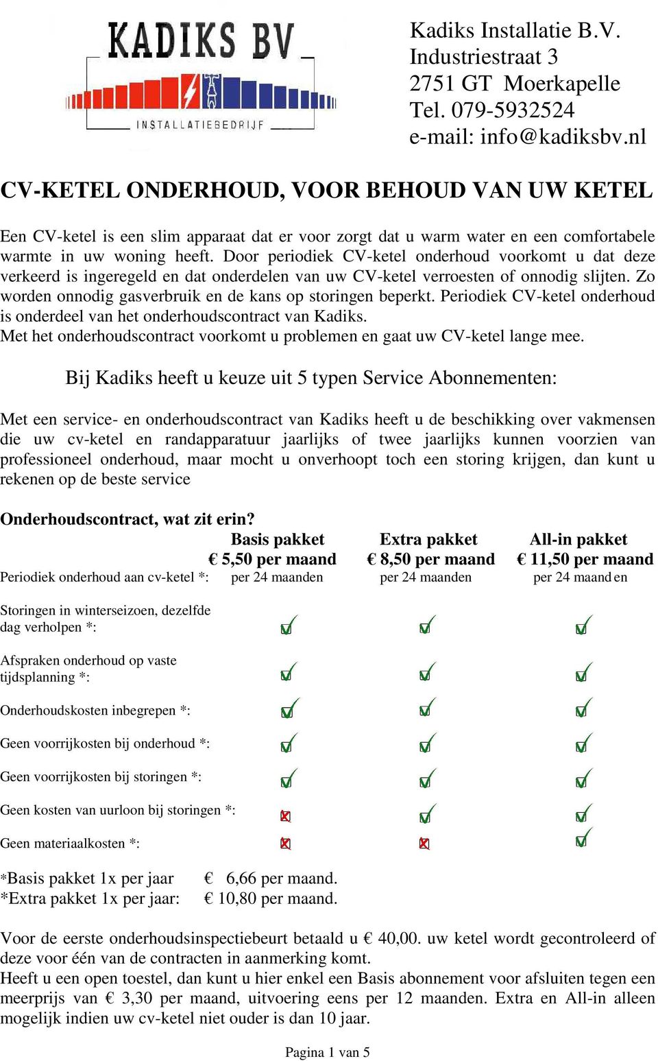 Door periodiek CV-ketel onderhoud voorkomt u dat deze verkeerd is ingeregeld en dat onderdelen van uw CV-ketel verroesten of onnodig slijten.