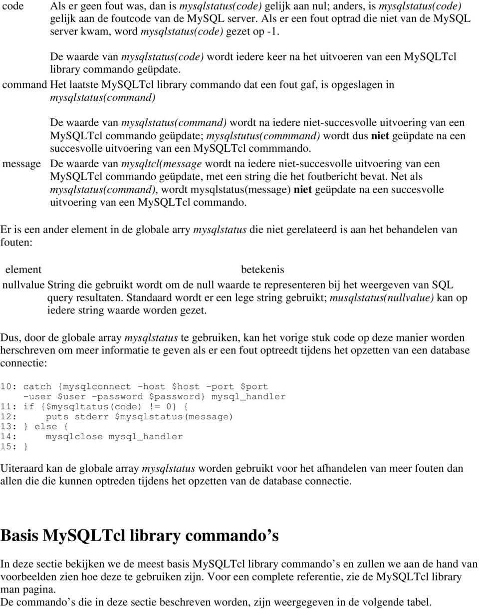 De waarde van mysqlstatus(code) wordt iedere keer na het uitvoeren van een MySQLTcl library commando geüpdate.