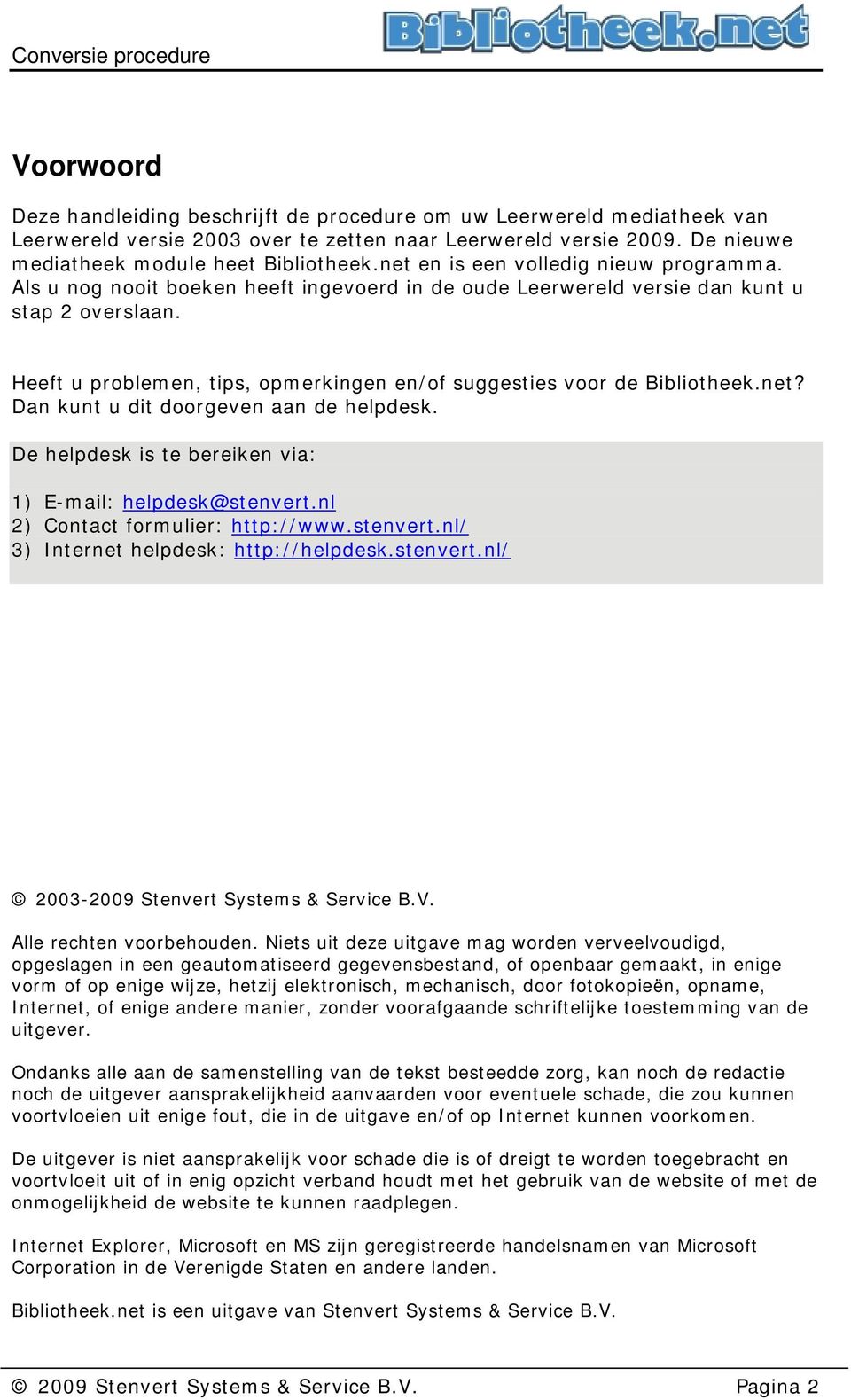 Heeft u problemen, tips, opmerkingen en/of suggesties voor de Bibliotheek.net? Dan kunt u dit doorgeven aan de helpdesk. De helpdesk is te bereiken via: 1) E-mail: helpdesk@stenvert.