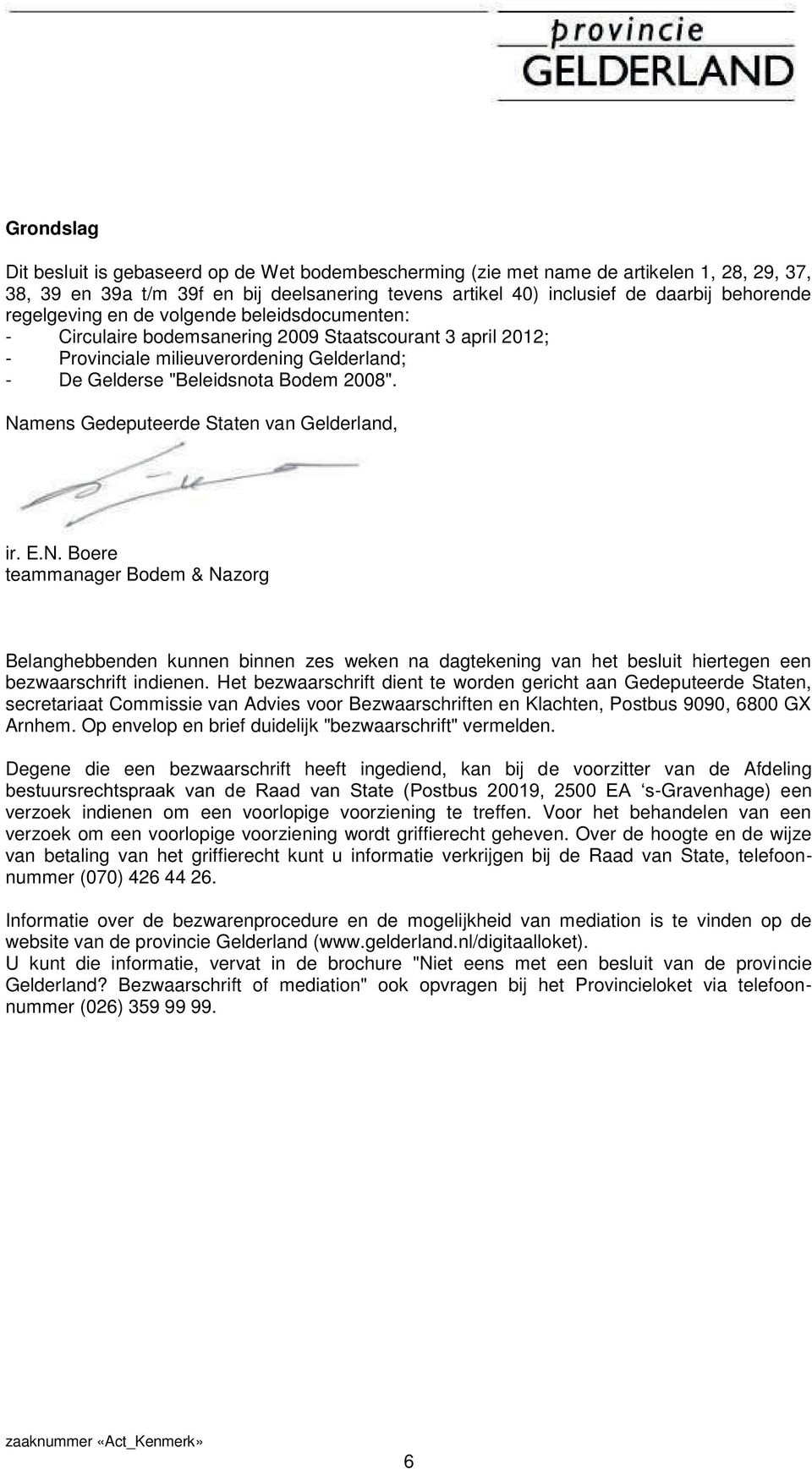 Namens Gedeputeerde Staten van Gelderland, ir. E.N. Boere teammanager Bodem & Nazorg Belanghebbenden kunnen binnen zes weken na dagtekening van het besluit hiertegen een bezwaarschrift indienen.