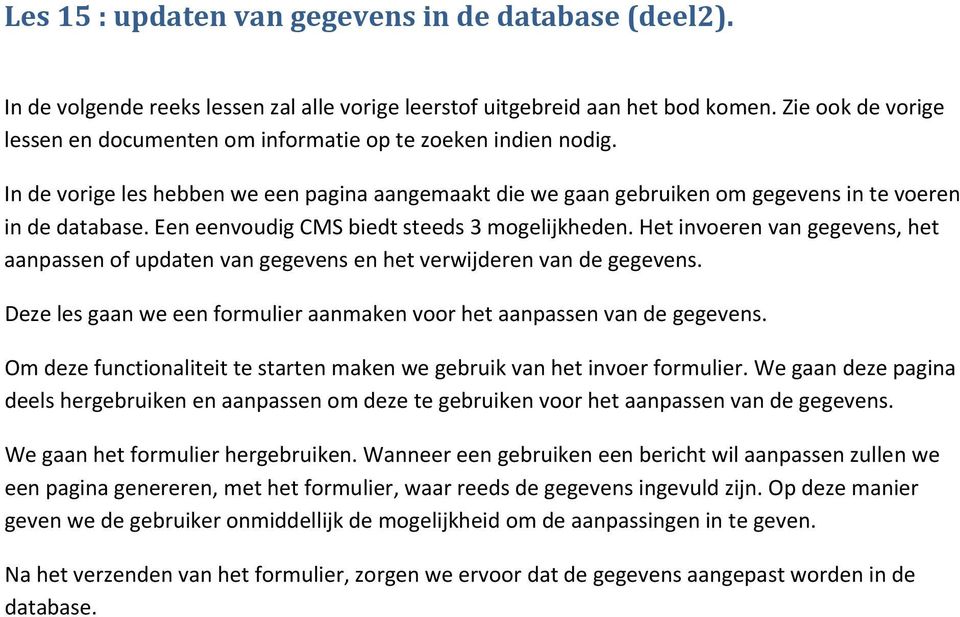 Een eenvoudig CMS biedt steeds 3 mogelijkheden. Het invoeren van gegevens, het aanpassen of updaten van gegevens en het verwijderen van de gegevens.