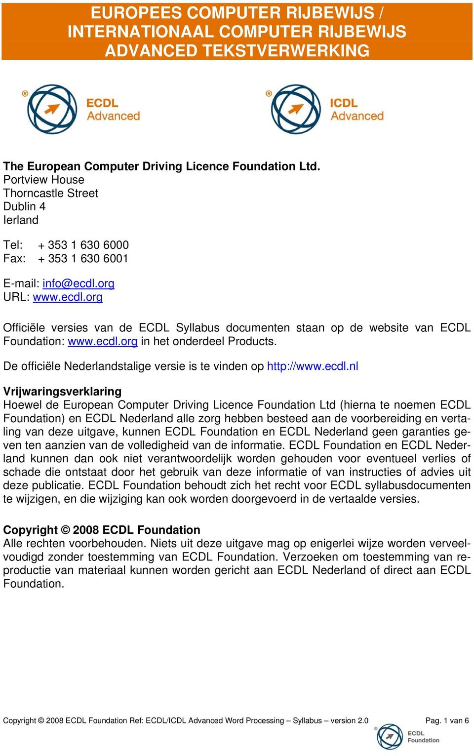 org URL: www.ecdl.org Officiële versies van de ECDL Syllabus documenten staan op de website van ECDL Foundation: www.ecdl.org in het onderdeel Products.