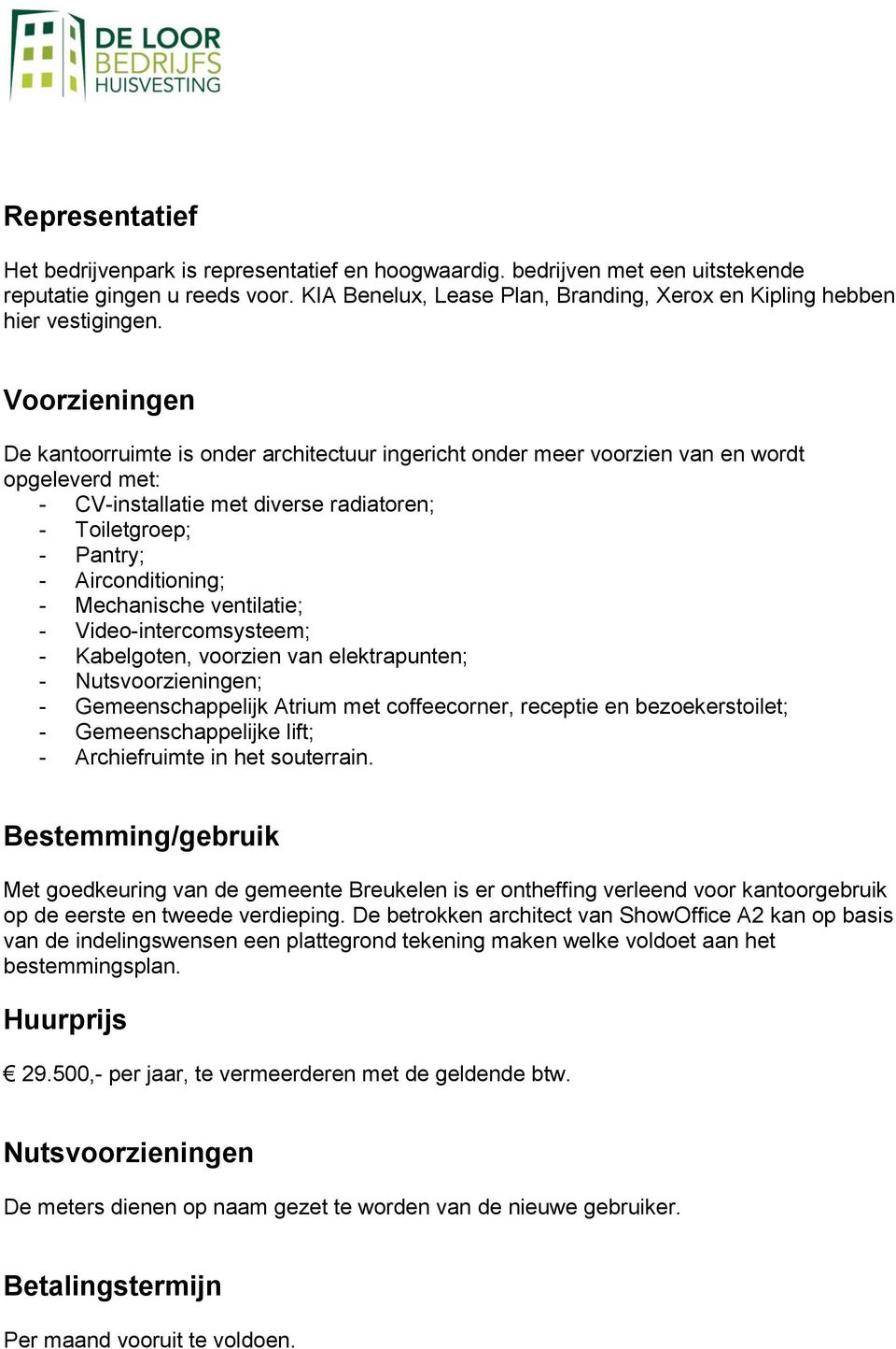 Voorzieningen De kantoorruimte is onder architectuur ingericht onder meer voorzien van en wordt opgeleverd met: - CV-installatie met diverse radiatoren; - Toiletgroep; - Pantry; - Airconditioning; -