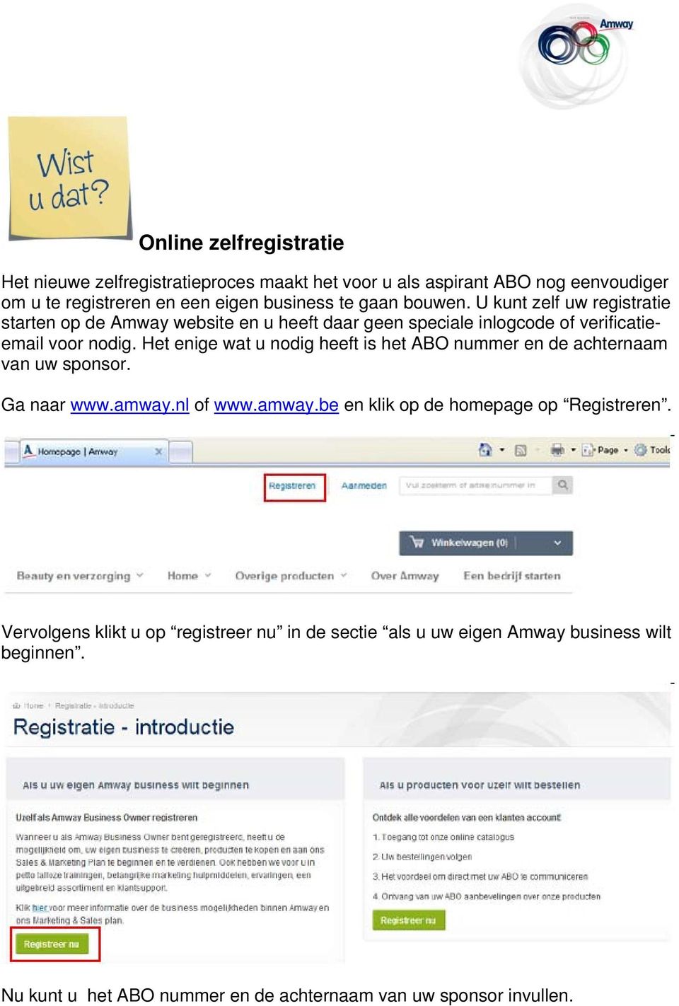 Het enige wat u nodig heeft is het ABO nummer en de achternaam van uw sponsor. Ga naar www.amway.nl of www.amway.be en klik op de homepage op Registreren.