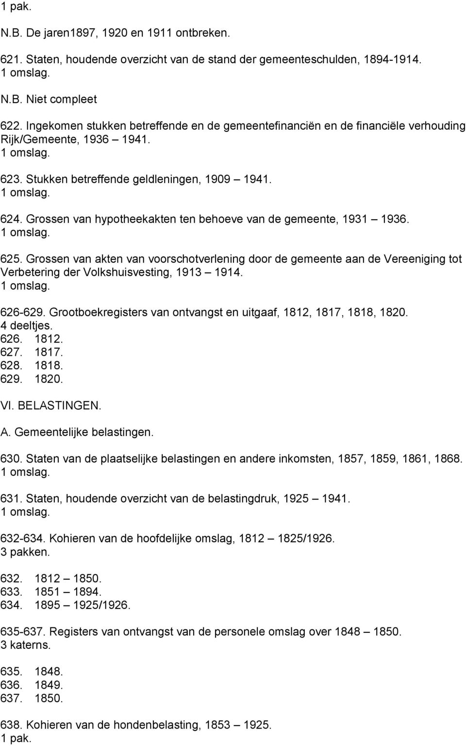 Grossen van hypotheekakten ten behoeve van de gemeente, 1931 1936. 625. Grossen van akten van voorschotverlening door de gemeente aan de Vereeniging tot Verbetering der Volkshuisvesting, 1913 1914.