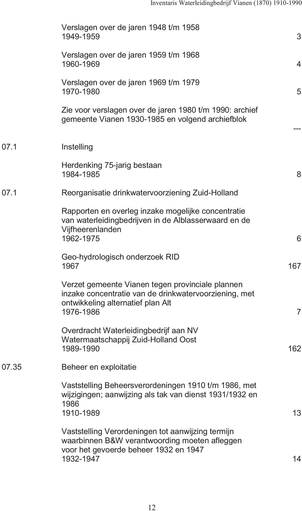 1 Reorganisatie drinkwatervoorziening Zuid-Holland Rapporten en overleg inzake mogelijke concentratie van waterleidingbedrijven in de Alblasserwaard en de Vijfheerenlanden 1962-1975 6