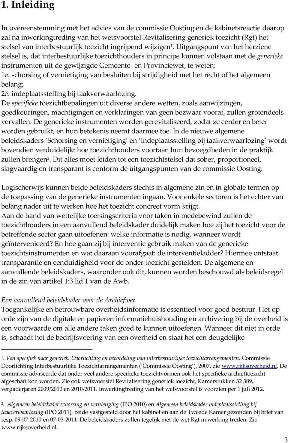 Uitgangspunt van het herziene stelsel is, dat interbestuurlijke toezichthouders in principe kunnen volstaan met de generieke instrumenten uit de gewijzigde Gemeente- en Provinciewet, te weten: 1e.