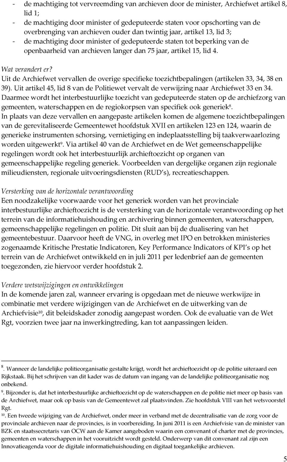 Uit de Archiefwet vervallen de overige specifieke toezichtbepalingen (artikelen 33, 34, 38 en 39). Uit artikel 45, lid 8 van de Politiewet vervalt de verwijzing naar Archiefwet 33 en 34.