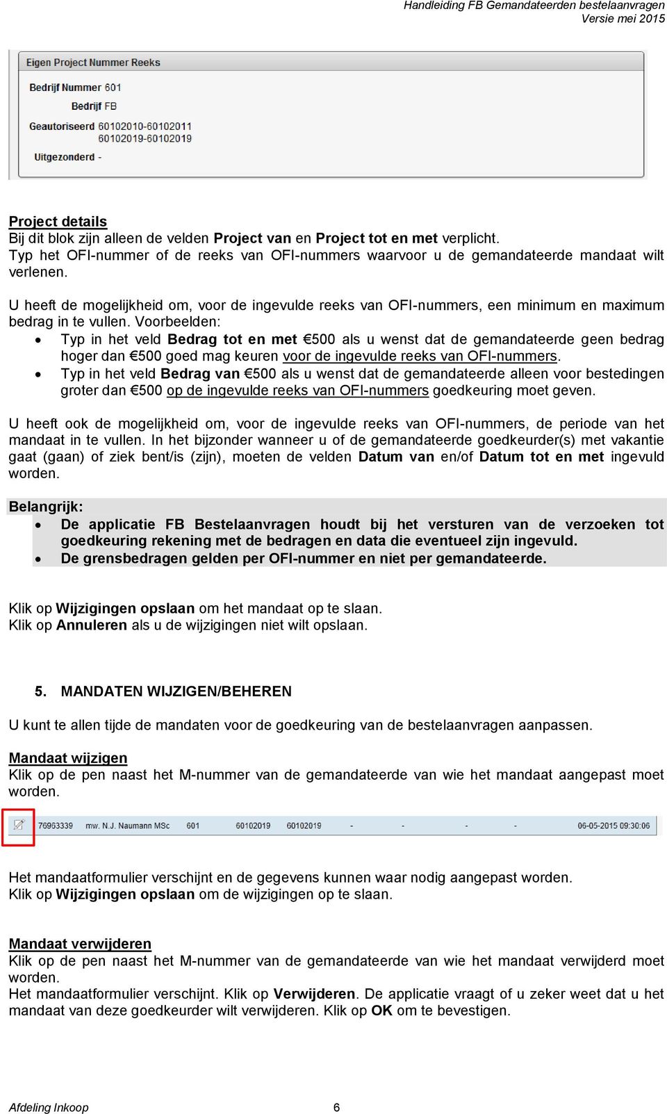 Voorbeelden: Typ in het veld Bedrag tot en met 500 als u wenst dat de gemandateerde geen bedrag hoger dan 500 goed mag keuren voor de ingevulde reeks van OFI-nummers.