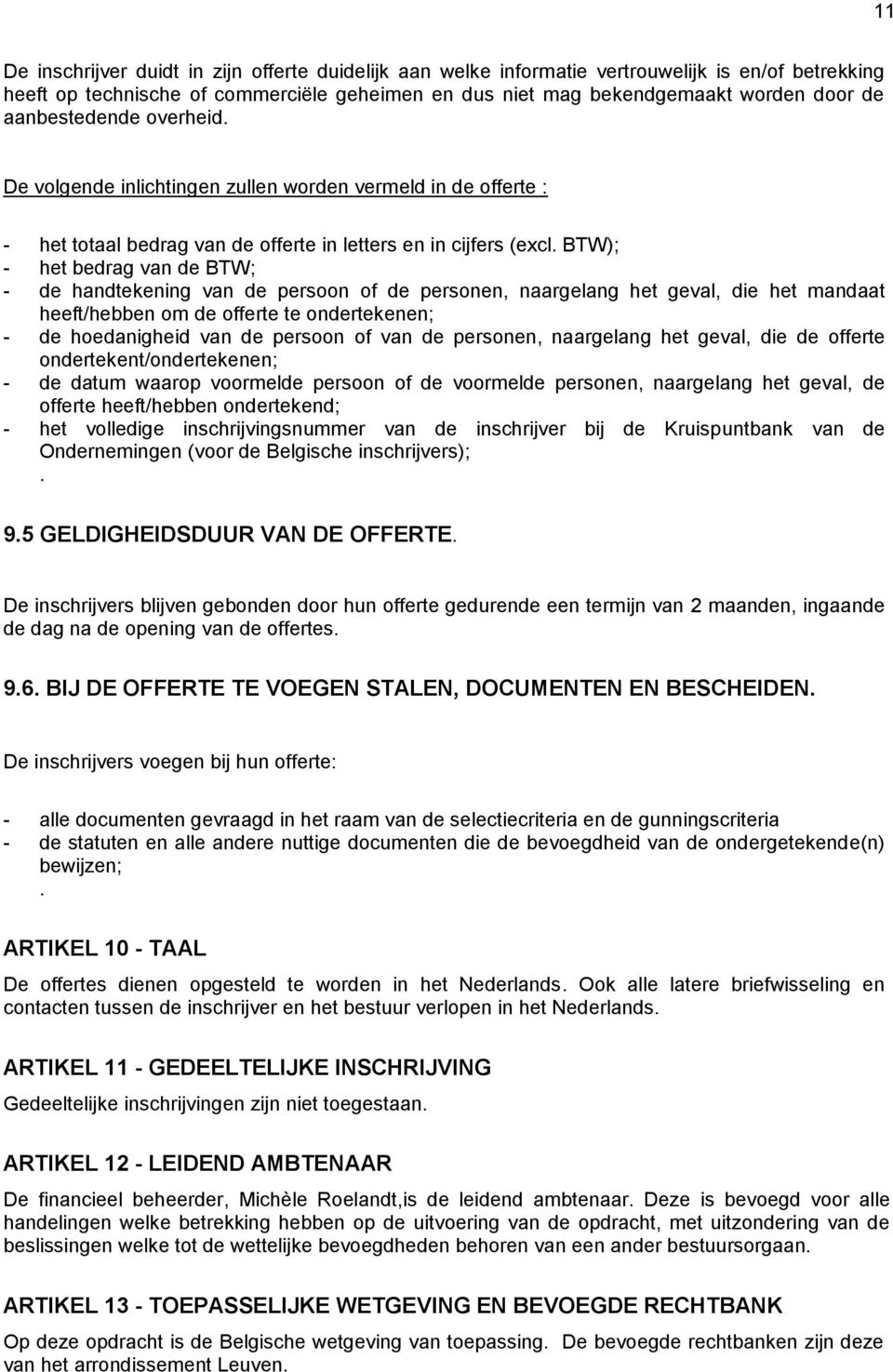 BTW); - het bedrag van de BTW; - de handtekening van de persoon of de personen, naargelang het geval, die het mandaat heeft/hebben om de offerte te ondertekenen; - de hoedanigheid van de persoon of