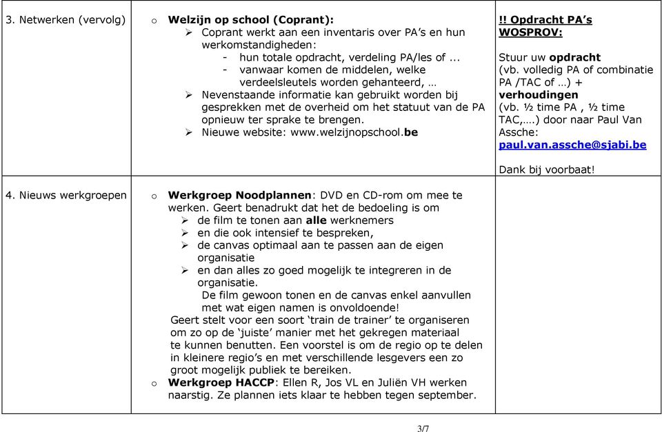 Nieuwe website: www.welzijnpschl.be!! Opdracht PA s WOSPROV: Stuur uw pdracht (vb. vlledig PA f cmbinatie PA /TAC f ) + verhudingen (vb. ½ time PA, ½ time TAC,.) dr naar Paul Van Assche: paul.van.