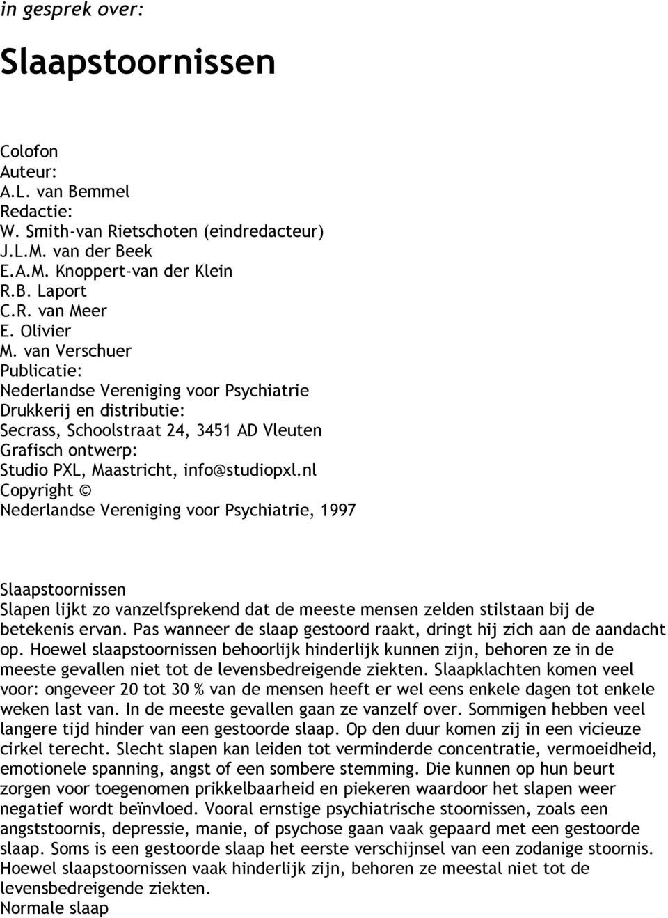 van Verschuer Publicatie: Nederlandse Vereniging voor Psychiatrie Drukkerij en distributie: Secrass, Schoolstraat 24, 3451 AD Vleuten Grafisch ontwerp: Studio PXL, Maastricht, info@studiopxl.